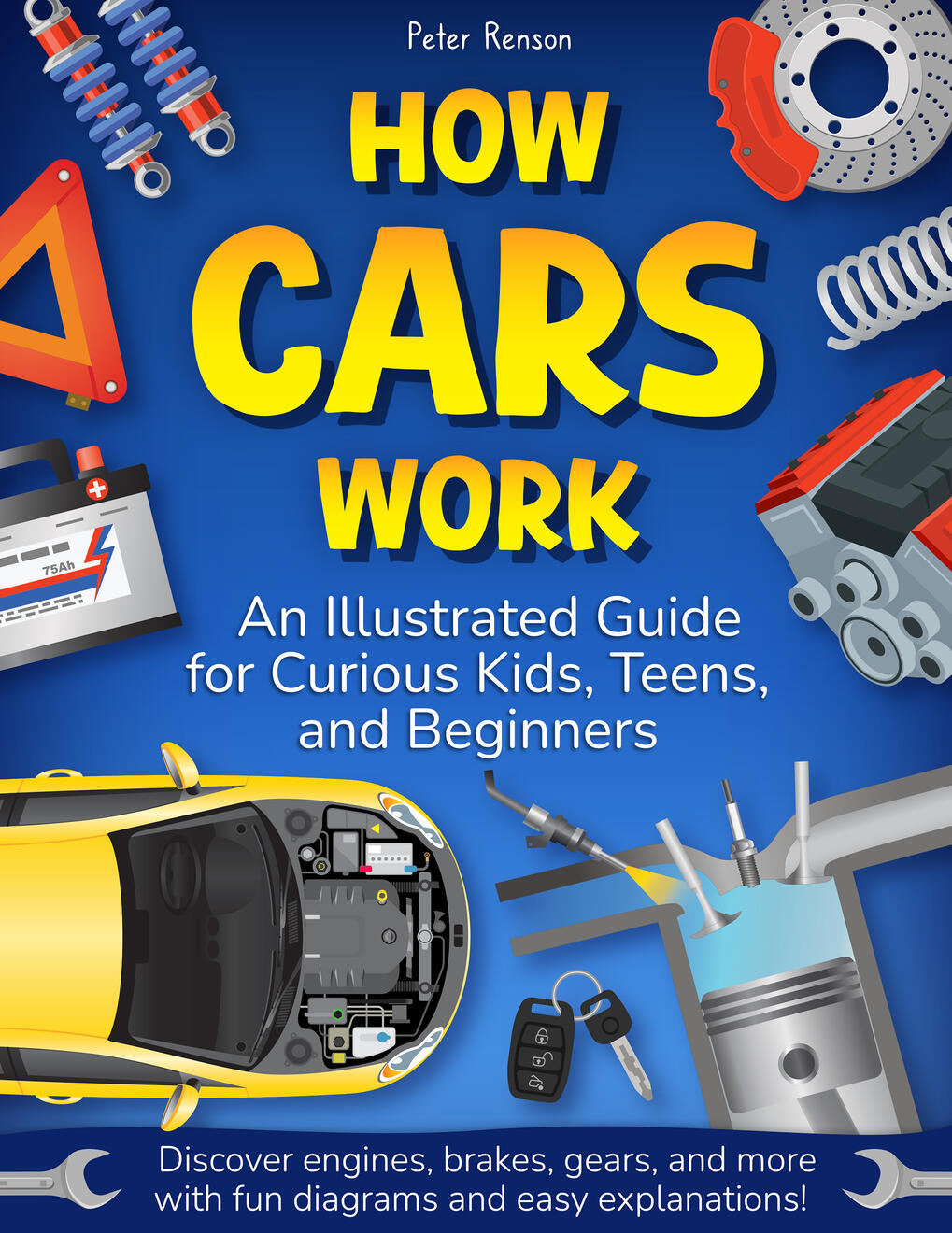 How Cars Work. An Illustrated Guide for Curious Kids, Teens, and Beginners: Discover Engines, Brakes, Gears, and More with Fun D